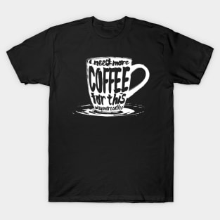 I need more coffee for this T-Shirt